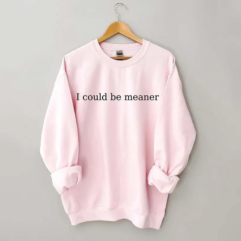 I Could Be Meaner Sweatshirt